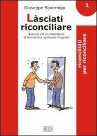 Libro Làsciati riconciliare. Esercizi per un laboratorio di formazione spirituale integrata. Vol. 1: Riconciliati per riconciliare Giuseppe Sovernigo