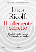 Il follemente corretto. L'inclusione che esclude e l'ascesa della nuova nuova élite