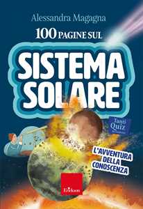 Libro 100 pagine sul sistema solare. L'avventura della conoscenza. Con audio-riassunti Alessandra Magagna