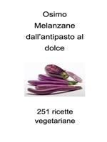 Melanzane dall'antipasto al dolce. 251 ricette